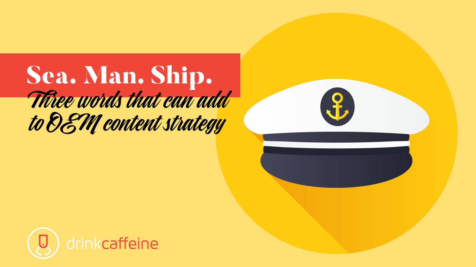 Sea. Man. Ship. Three words that can add to OEM content strategy blog image